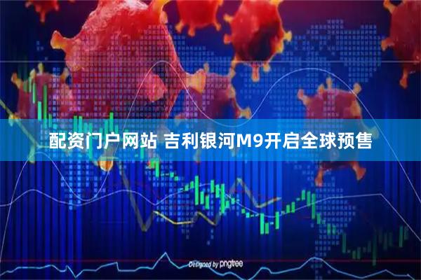 配资门户网站 吉利银河M9开启全球预售